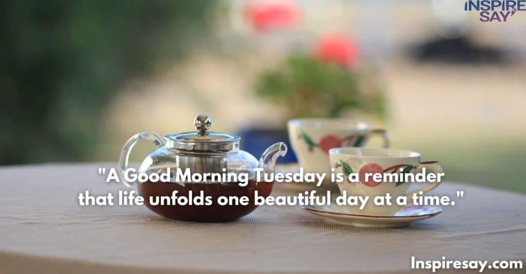 A Good Morning Tuesday is a reminder that life unfolds one beautiful day at a time.