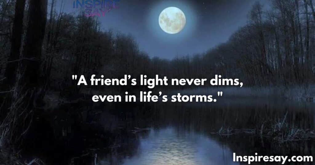 A friend’s light never dims, even in life’s storms.