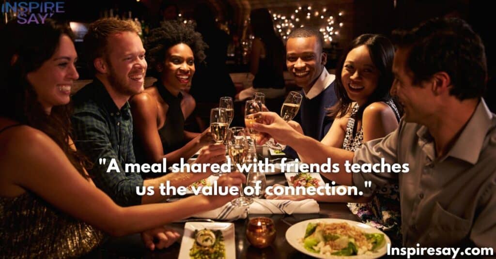 A meal shared with friends teaches us the value of connection.