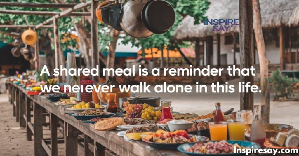 "A shared meal is a reminder that we never walk alone in this life."