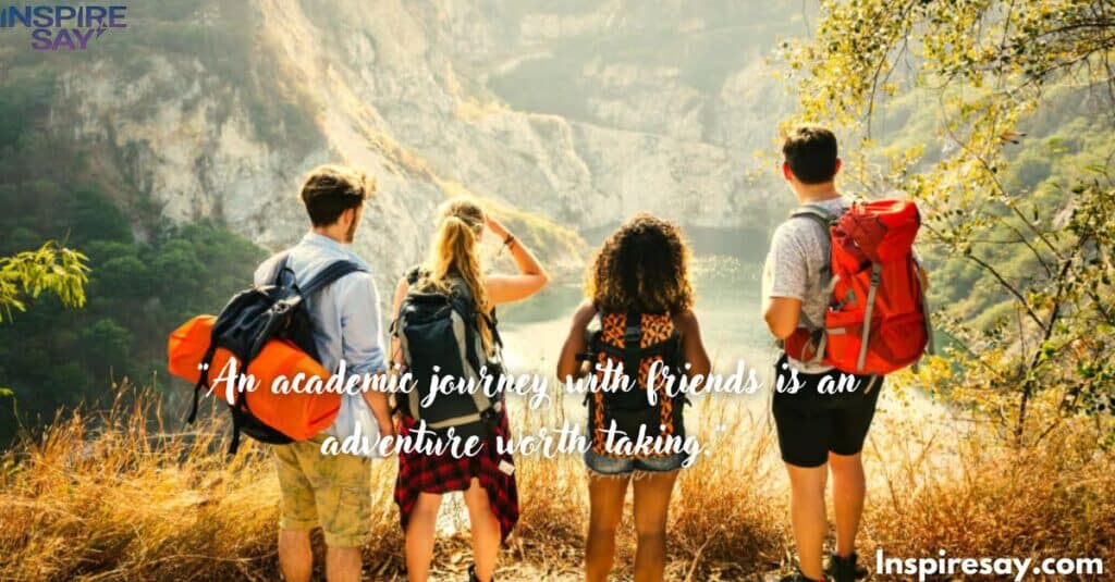 "An academic journey with friends is an adventure worth taking."