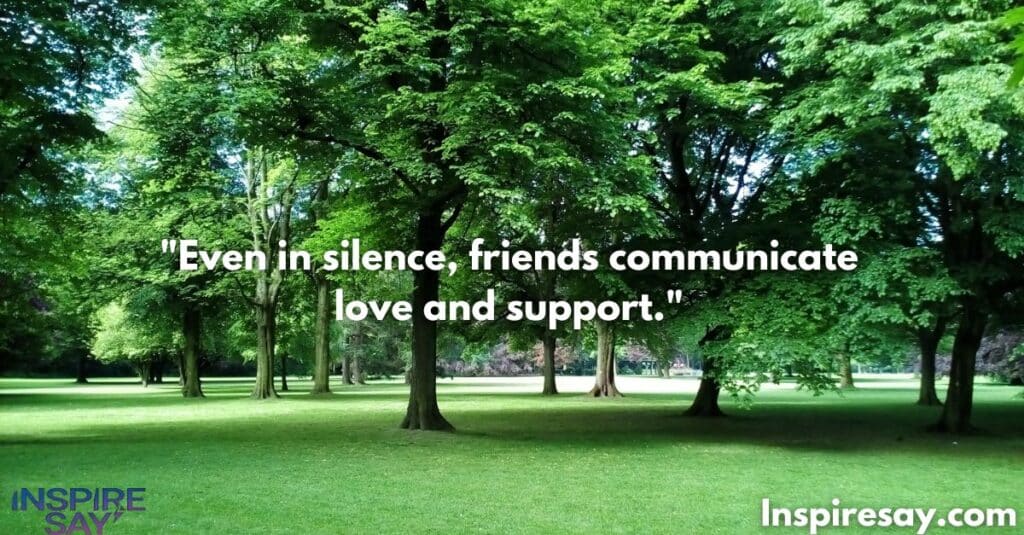 Even in silence, friends communicate love and support.