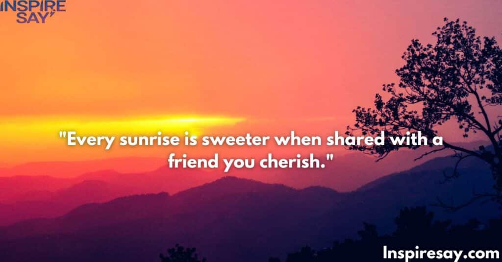 Every sunrise is sweeter when shared with a friend you cherish. 🌅