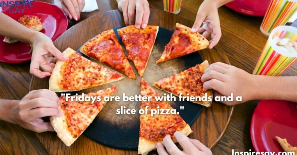 "Fridays are better with friends and a slice of pizza." 🍕