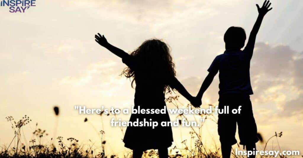 "Here’s to a blessed weekend full of friendship and fun."