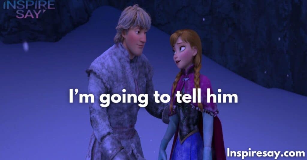 I’m going to tell him. – Kristoff