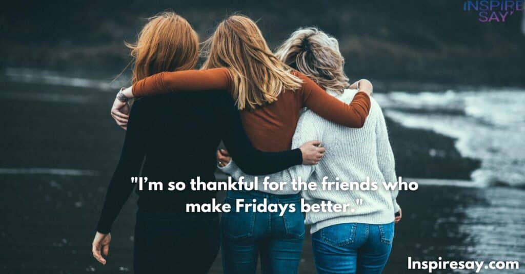 "I’m so thankful for the friends who make Fridays better."