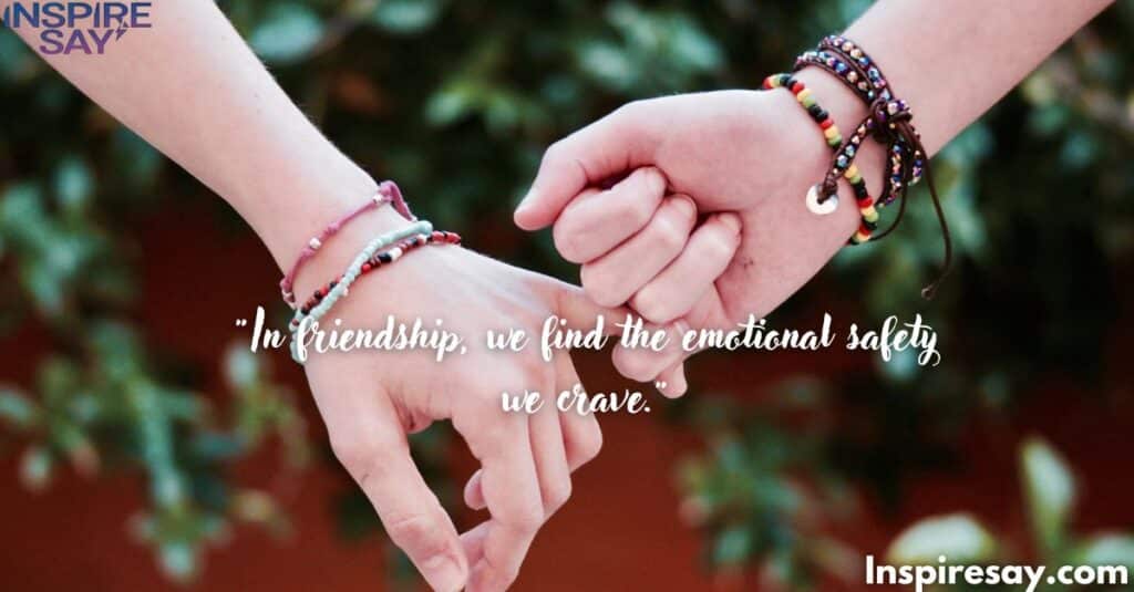 In friendship, we find the emotional safety we crave.