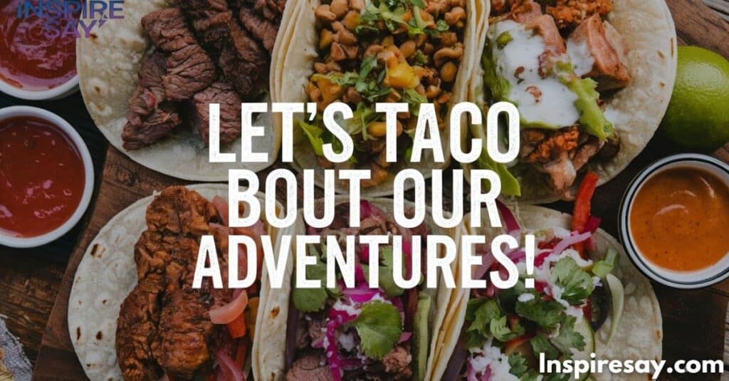 Let’s taco ‘bout our adventures!