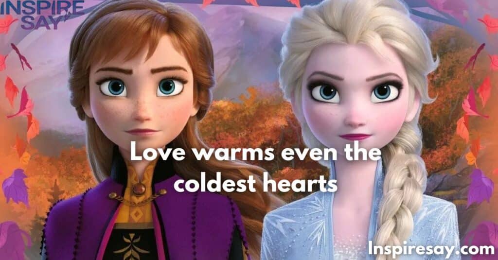 Love warms even the coldest hearts. – Anna