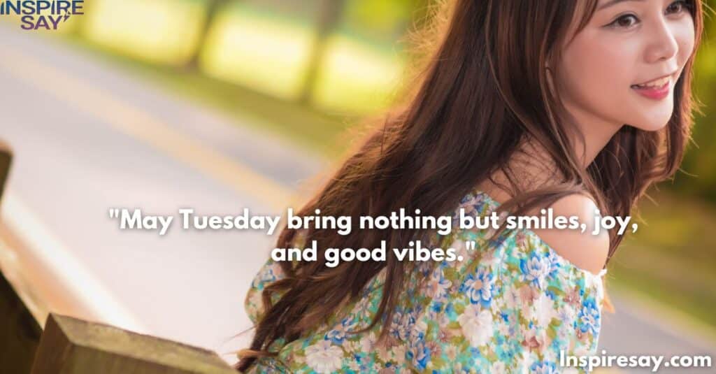 May Tuesday bring nothing but smiles, joy, and good vibes.