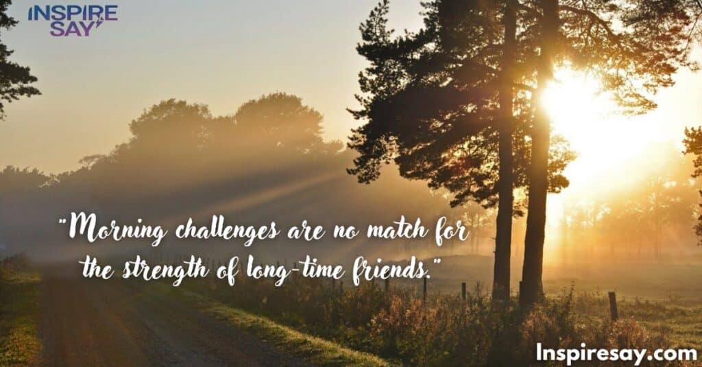 Morning challenges are no match for the strength of long-time friends.