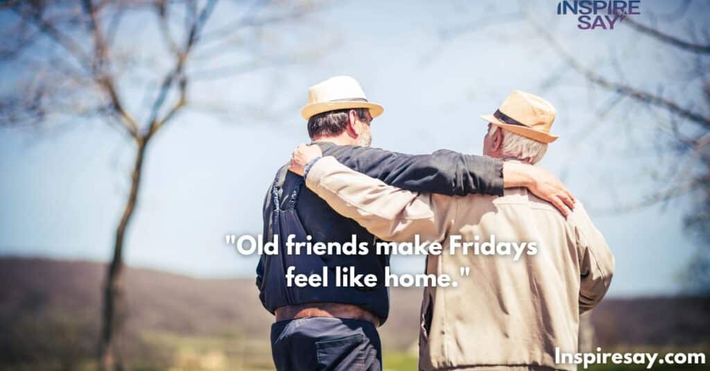 Old friends make Fridays feel like home.