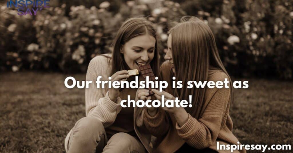 Our friendship is sweet as chocolate!