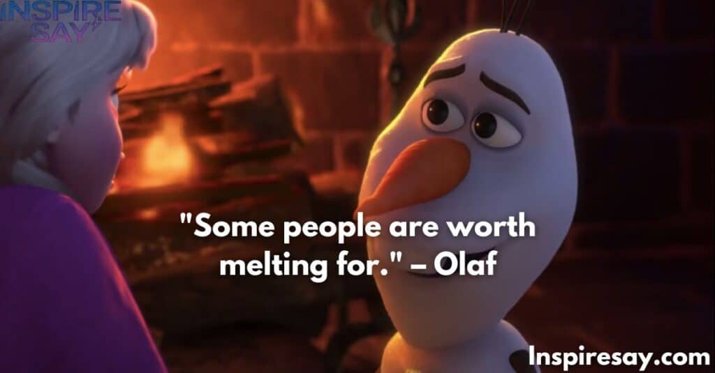 Some people are worth melting for. – Olaf