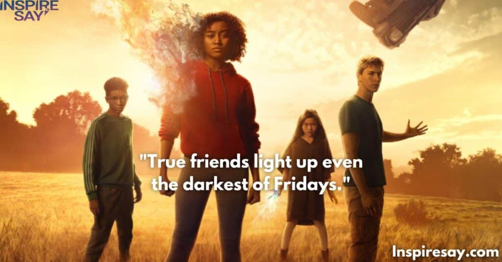 "True friends light up even the darkest of Fridays."