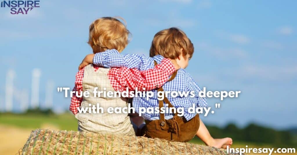 True friendship grows deeper with each passing day.