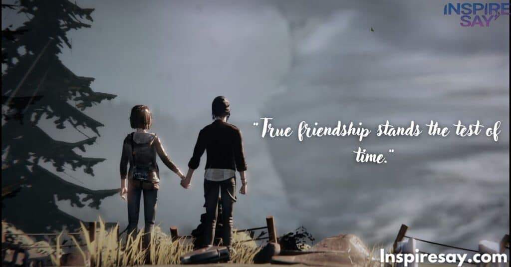 True friendship stands the test of time.