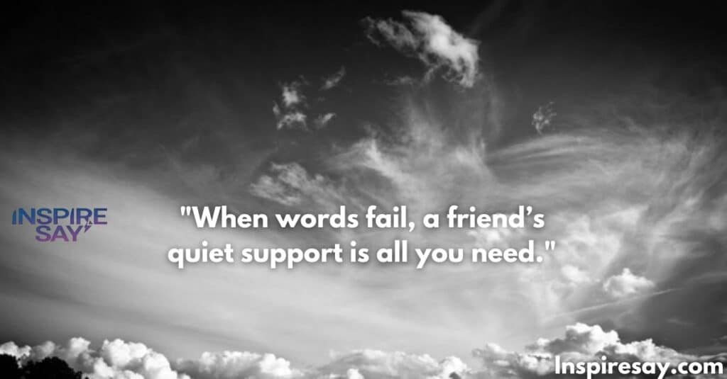 When words fail, a friend’s quiet support is all you need.