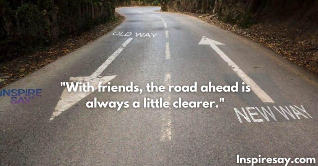 With friends, the road ahead is always a little clearer.