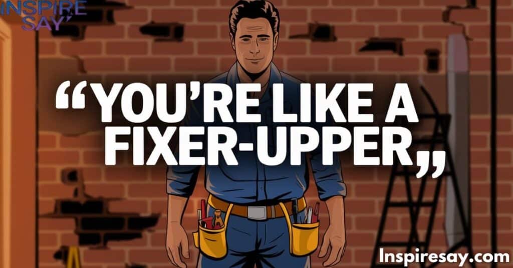 You're like a fixer-upper. – Trolls