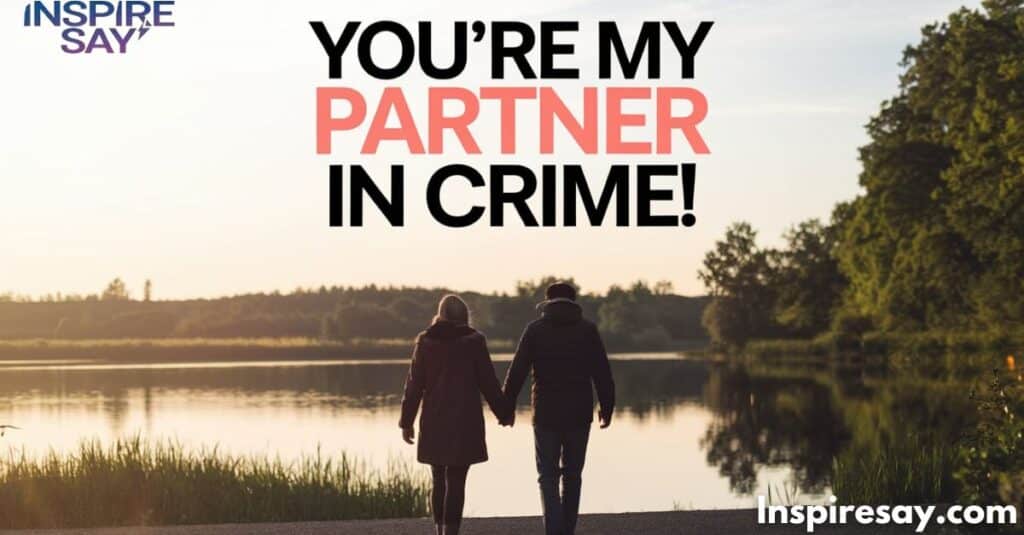 You’re my partner in crime!