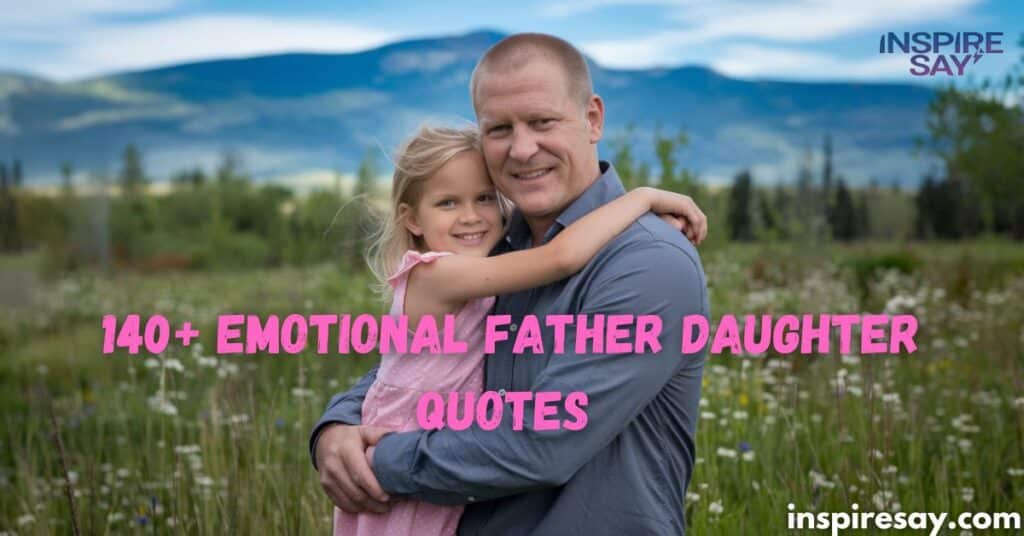 140+ Emotional Father Daughter Quotes To Nourishes Their Relationship