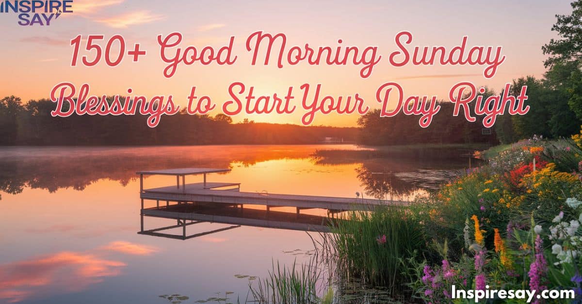 150+ Good morning Sunday Blessings To Start Your Day Right