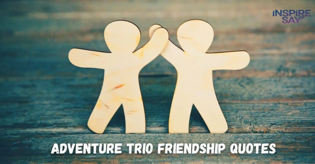 Adventure Trio Friendship Quotes