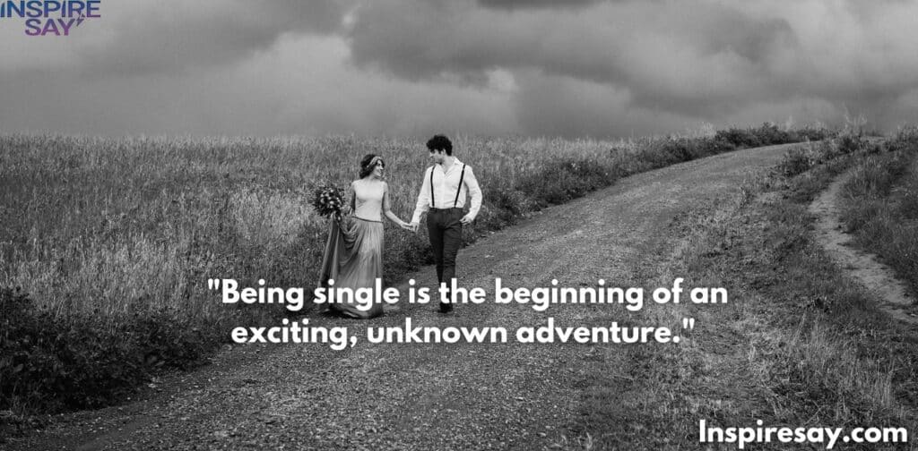 Being single is the beginning of an exciting, unknown adventure. 🗺️