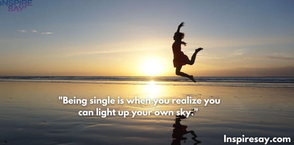 "Being single is when you realize you can light up your own sky."