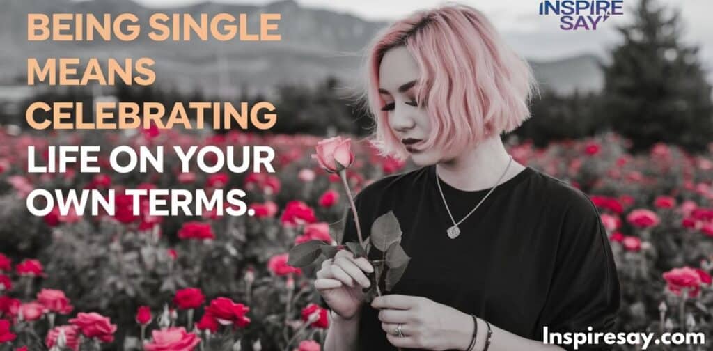 "Being single means celebrating life on your own terms."