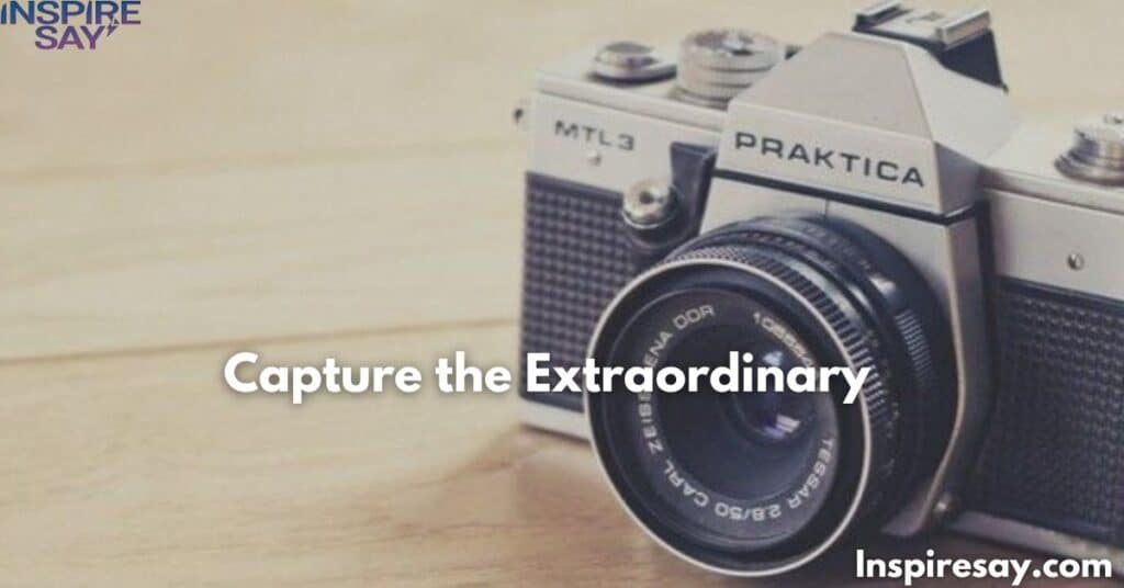 Capture the Extraordinary