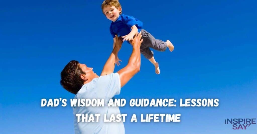 Dad’s Wisdom and Guidance: Lessons That Last a Lifetime