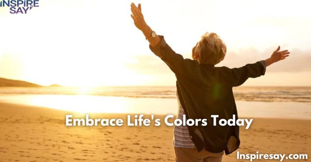 Embrace Life's Colors Today