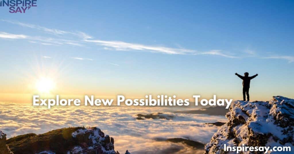 Explore New Possibilities Today