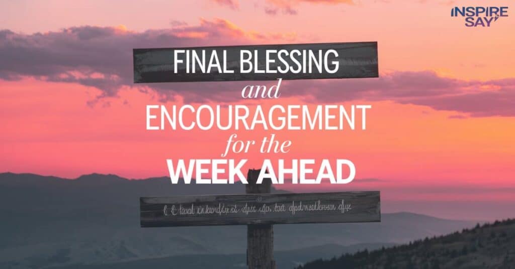 Final Blessing and Encouragement for the Week Ahead