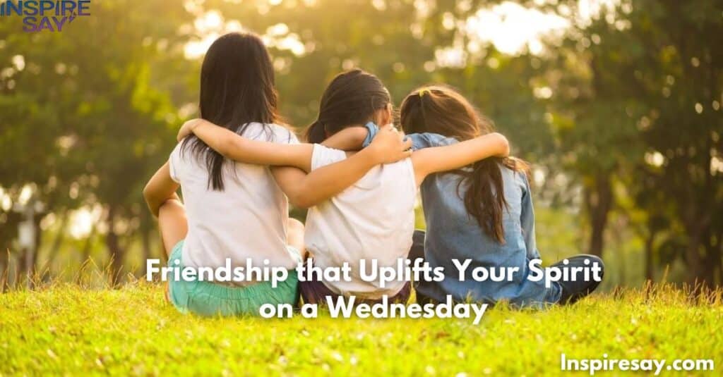 Friendship that Uplifts Your Spirit on a Wednesday