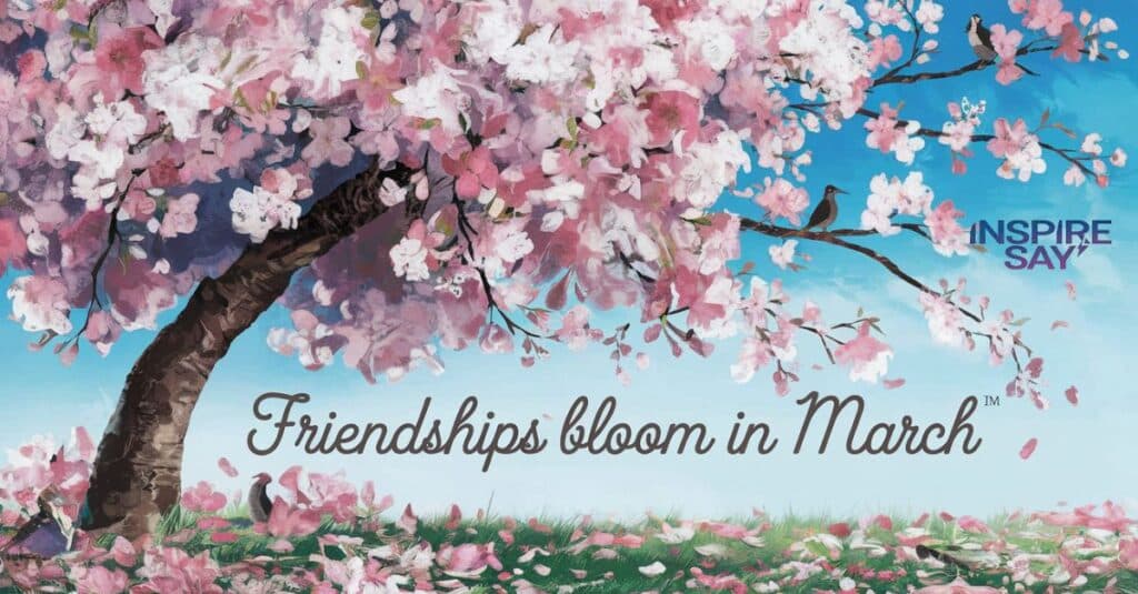 Friendships Bloom in March