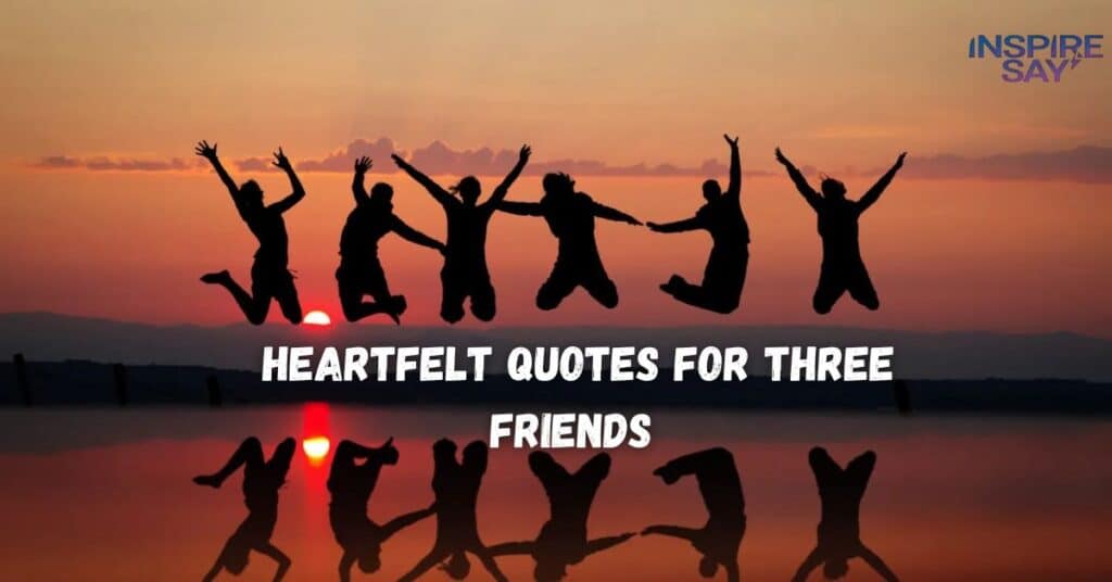 Heartfelt Quotes for Three Friends