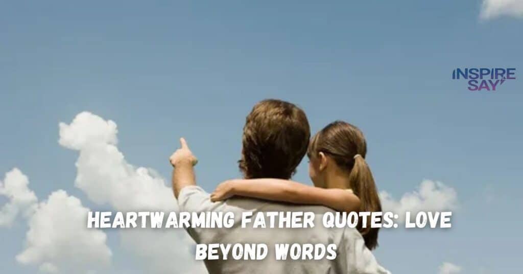 Heartwarming Father Quotes: Love Beyond Words