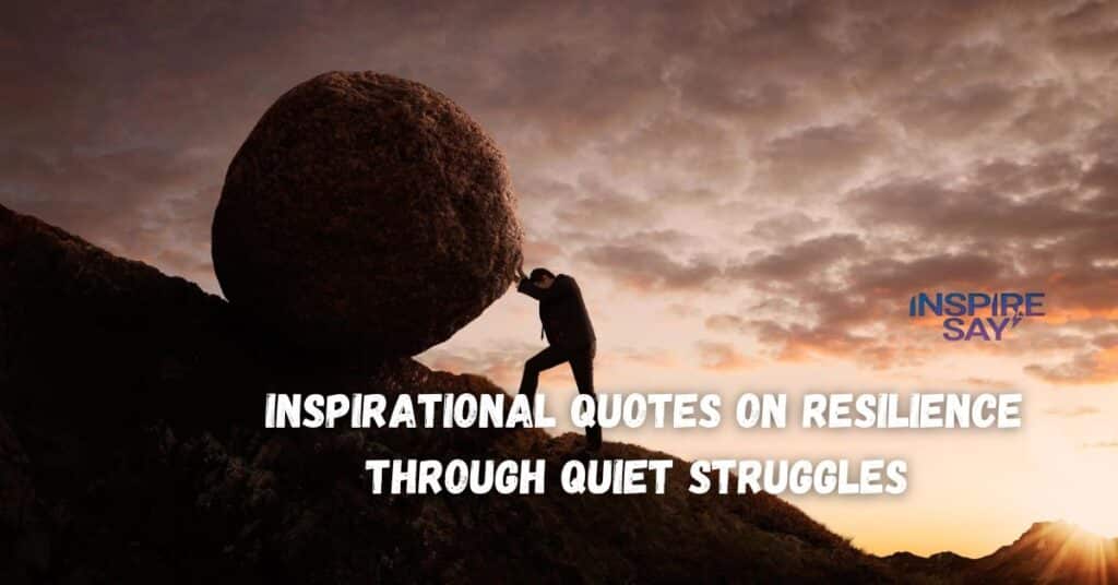 Inspirational Quotes on Resilience Through Quiet Struggles