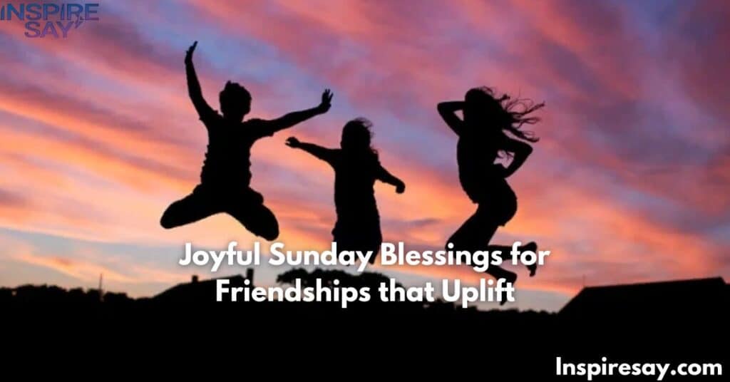 Joyful Sunday Blessings for Friendships that Uplift