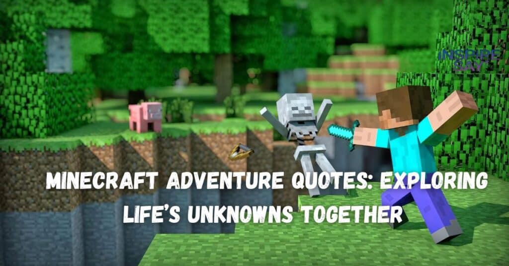 Minecraft Adventure Quotes: Exploring Life’s Unknowns Together