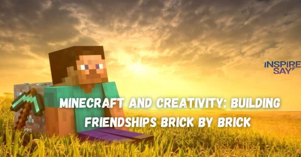 Minecraft and Creativity: Building Friendships Brick by Brick