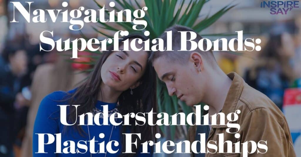 Navigating Superficial Bonds: Understanding Plastic Friendships