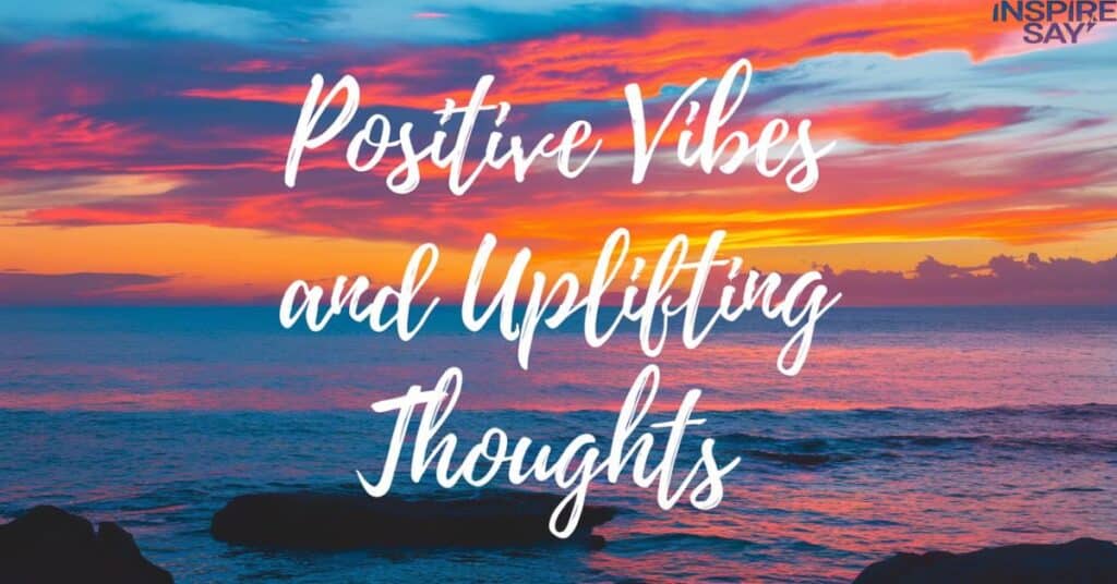 Positive Vibes and Uplifting Thoughts