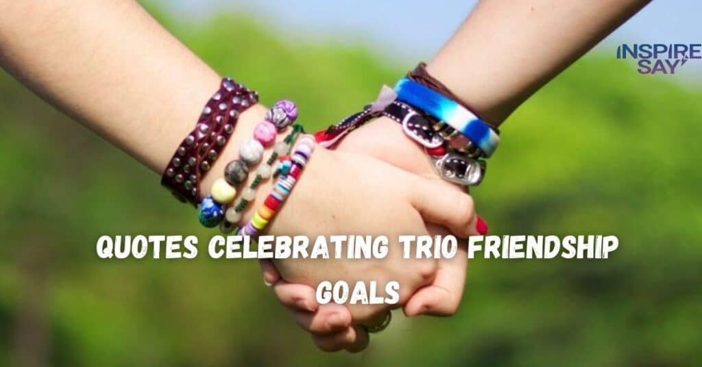 Quotes Celebrating Trio Friendship Goals