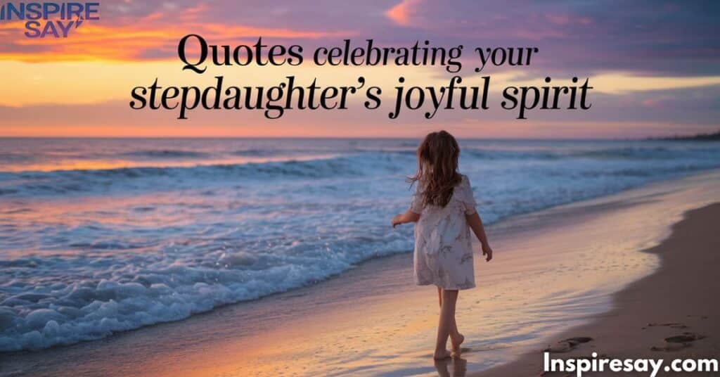 Quotes Celebrating Your Stepdaughter’s Joyful Spirit 🌞