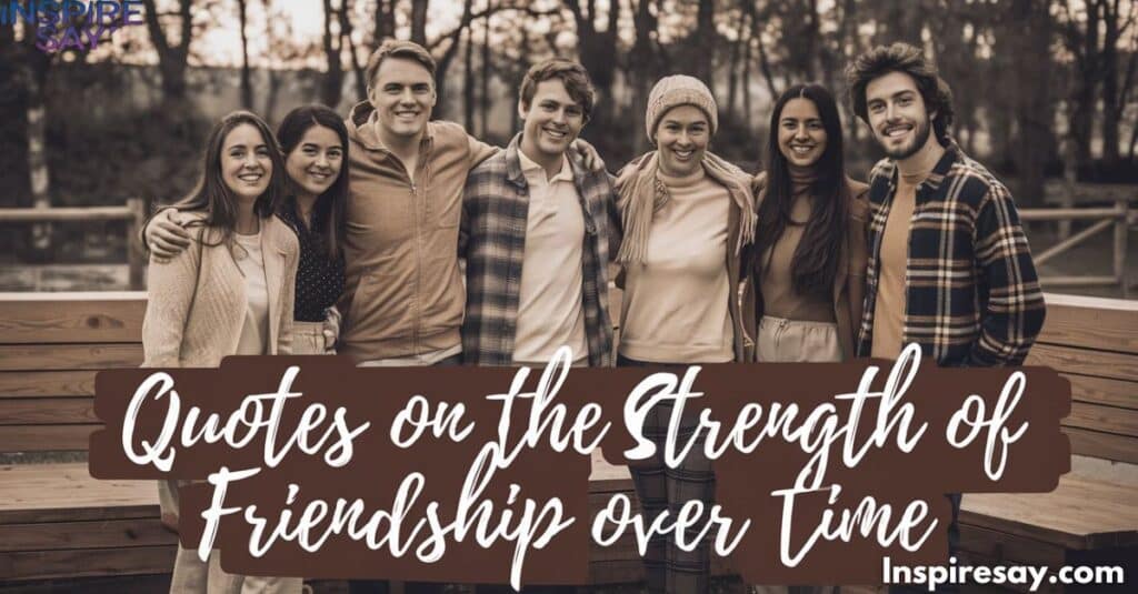 Quotes on the Strength of Friendship Over Time